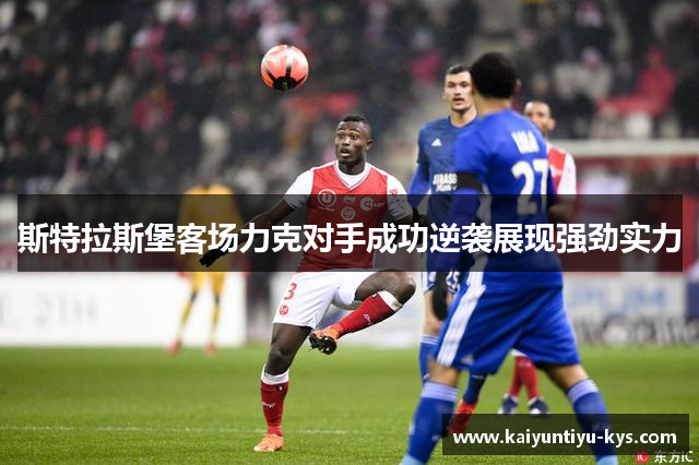 斯特拉斯堡客场力克对手成功逆袭展现强劲实力
