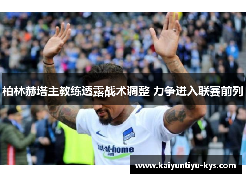 柏林赫塔主教练透露战术调整 力争进入联赛前列