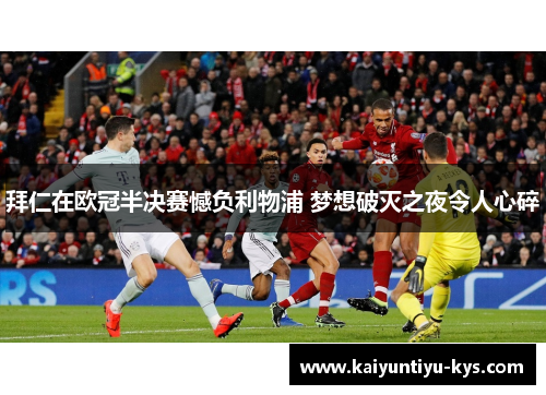 拜仁在欧冠半决赛憾负利物浦 梦想破灭之夜令人心碎