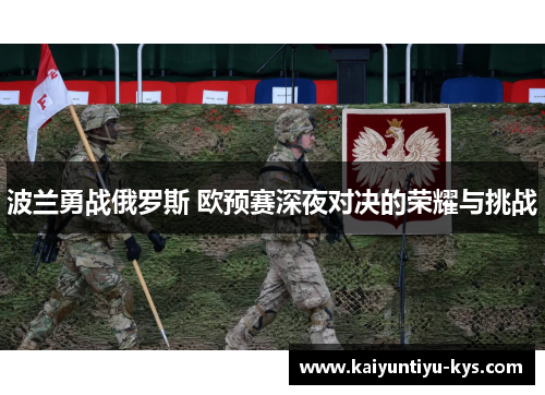 波兰勇战俄罗斯 欧预赛深夜对决的荣耀与挑战