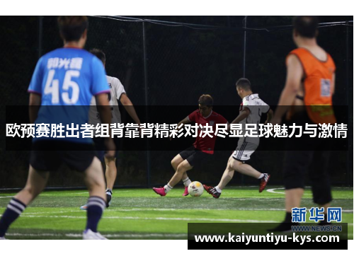 欧预赛胜出者组背靠背精彩对决尽显足球魅力与激情