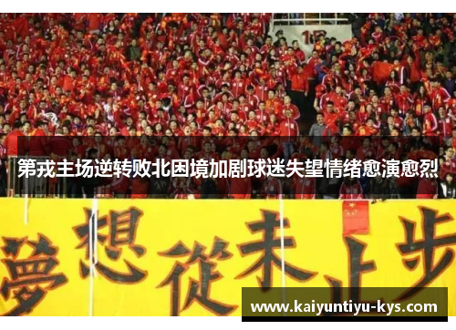 第戎主场逆转败北困境加剧球迷失望情绪愈演愈烈