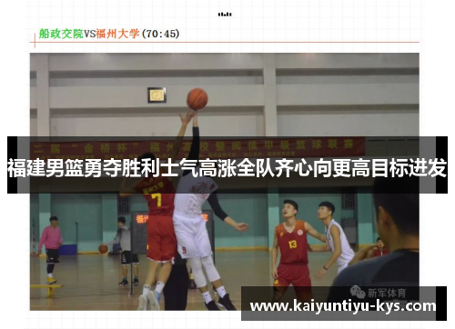 福建男篮勇夺胜利士气高涨全队齐心向更高目标进发