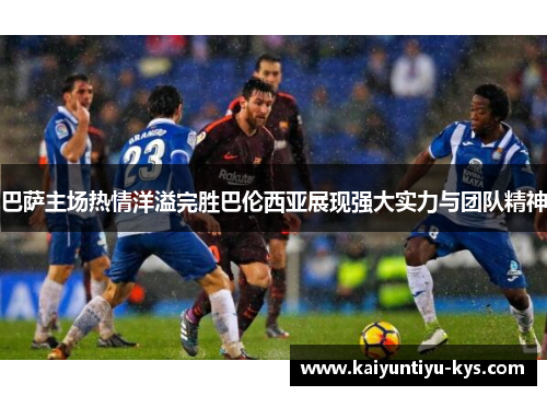 巴萨主场热情洋溢完胜巴伦西亚展现强大实力与团队精神