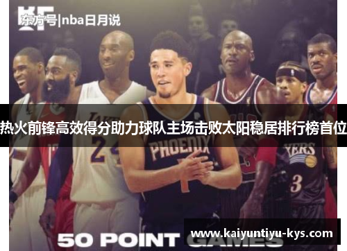 热火前锋高效得分助力球队主场击败太阳稳居排行榜首位