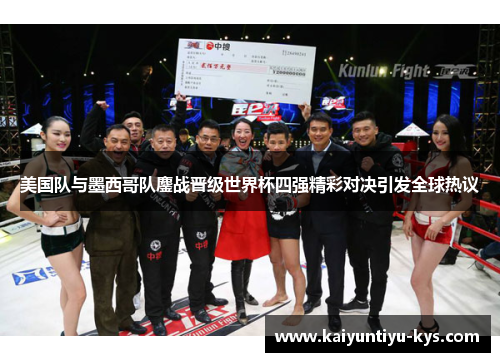 美国队与墨西哥队鏖战晋级世界杯四强精彩对决引发全球热议
