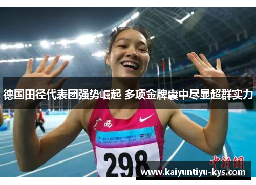 德国田径代表团强势崛起 多项金牌囊中尽显超群实力